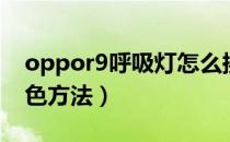 oppor9呼吸灯怎么换色（oppor9呼吸灯换色方法）