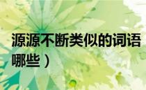 源源不断类似的词语（源源不断类似的词语有哪些）