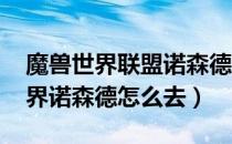 魔兽世界联盟诺森德怎么过去（wow魔兽世界诺森德怎么去）