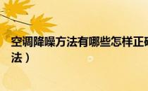 空调降噪方法有哪些怎样正确使用空调（空调降噪有什么办法）