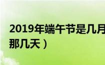 2019年端午节是几月几日（2019年端午节是那几天）