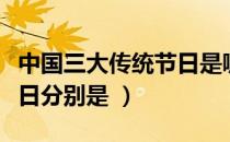 中国三大传统节日是哪三个（中国三大传统节日分别是 ）