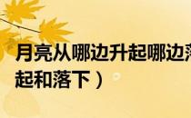 月亮从哪边升起哪边落下（月亮从什么方向升起和落下）