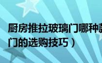 厨房推拉玻璃门哪种款式好看（厨房玻璃推拉门的选购技巧）