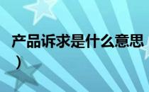 产品诉求是什么意思（产品诉求点是什么意思）