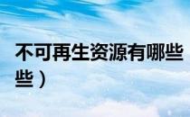 不可再生资源有哪些（地球不可再生资源有哪些）