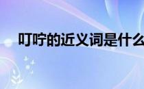 叮咛的近义词是什么词（叮咛的近义词）
