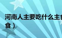 河南人主要吃什么主食（河南人一般吃什么主食）