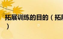 拓展训练的目的（拓展训练的最终目标是什么）