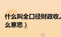 什么叫全口径财政收入（全口径财政收入是什么意思）