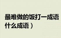 最难做的饭打一成语（最难做的饭打一成语是什么成语）