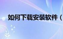 如何下载安装软件（如何下载安装迅雷）