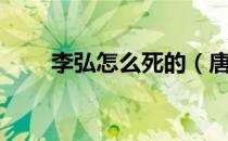 李弘怎么死的（唐朝李弘怎么死的）
