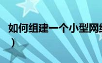 如何组建一个小型网络（如何组建一个局域网）