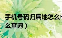 手机号码归属地怎么申请（手机号码归属地怎么查询）