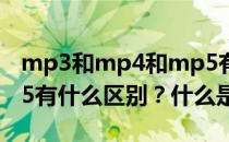 mp3和mp4和mp5有什么区别（MP4和MP5有什么区别？什么是MP5）