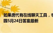 如果唐代有在线聊天工具，李白的好友列表里可能有 蚂蚁庄园5月24日答案最新