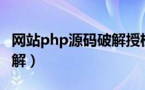 网站php源码破解授权（php域名授权怎么破解）