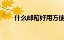 什么邮箱好用方便（什么邮箱好用）