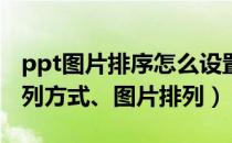 ppt图片排序怎么设置（PPT如何设置图片排列方式、图片排列）
