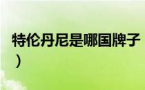 特伦丹尼是哪国牌子（特伦丹尼服饰是品牌吗）