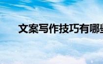 文案写作技巧有哪些（文案写作技巧）