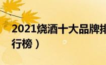 2021烧酒十大品牌排行榜（烧酒十大名牌排行榜）