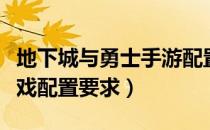 地下城与勇士手游配置要求（地下城与勇士游戏配置要求）