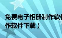 免费电子相册制作软件排行（免费电子相册制作软件下载）