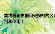 集线器路由器和交换机的区别（交换机、集线器、路由器区别和使用）