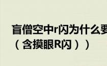 盲僧空中r闪为什么要先摸眼（盲僧连招大全（含摸眼R闪））