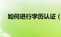 如何进行学历认证（如何进行学历认证）