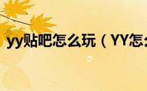 yy贴吧怎么玩（YY怎么玩（YY频道讲解））