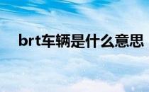 brt车辆是什么意思（brt的全称是什么）