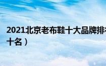 2021北京老布鞋十大品牌排行榜（老北京布鞋品牌排行榜前十名）