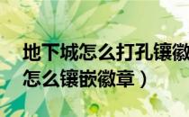地下城怎么打孔镶徽章（DNF装备怎么打孔怎么镶嵌徽章）