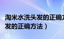 淘米水洗头发的正确方法和好处（淘米水洗头发的正确方法）