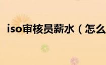 iso审核员薪水（怎么才能成为ISO审核员）