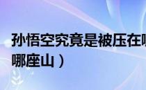 孙悟空究竟是被压在哪座山下（孙悟空被压在哪座山）
