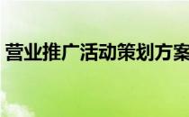 营业推广活动策划方案（营业推广是什么？）