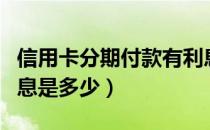 信用卡分期付款有利息吗（信用卡分期还款利息是多少）