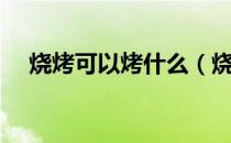 烧烤可以烤什么（烧烤可以烤什么食材）