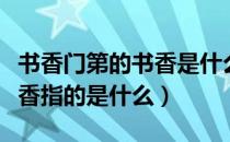 书香门第的书香是什么意思（书香门第中的书香指的是什么）