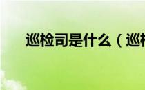 巡检司是什么（巡检司是什么意思？）