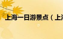 上海一日游景点（上海一日游好玩的地方）