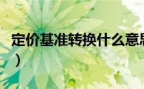 定价基准转换什么意思（什么是定价基准转换）
