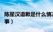 陈星汉道歉是什么情况（陈星汉道歉是怎么回事）