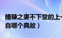 糟糠之妻不下堂的上一句（糟糠之妻不下堂出自哪个典故）