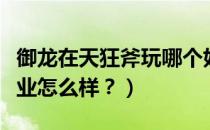 御龙在天狂斧玩哪个好（御龙在天狂斧双斧职业怎么样？）