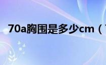 70a胸围是多少cm（70a胸围是多少厘米）